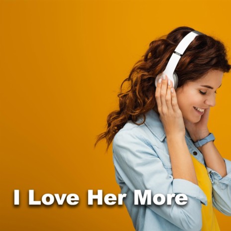 I Love Her More | Boomplay Music