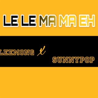 Le Le Ma Ma Eh ft. Sunnypop lyrics | Boomplay Music
