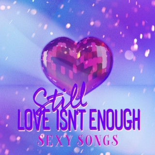 Still Love isn't Enough: Sensual Tantric Music & Sexy Songs