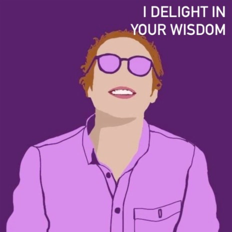 I Delight In Your Wisdom