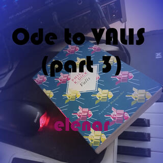 Ode to VALIS (part 3)