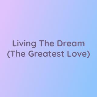 Living The Dream (The Greatest Love)