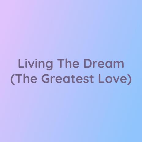 Living The Dream (The Greatest Love) | Boomplay Music