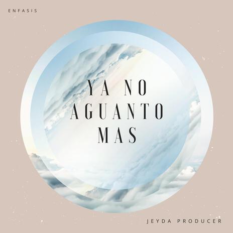 Ya no aguanto mas ft. Enfasis | Boomplay Music