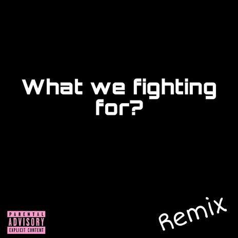 What We Fighting For? (Remix)