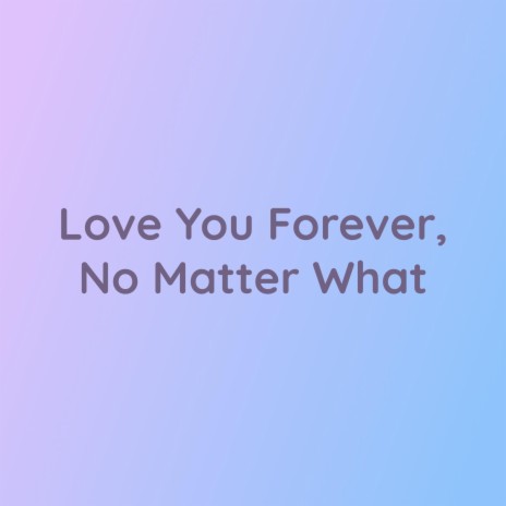 Love You Forever, No Matter What | Boomplay Music