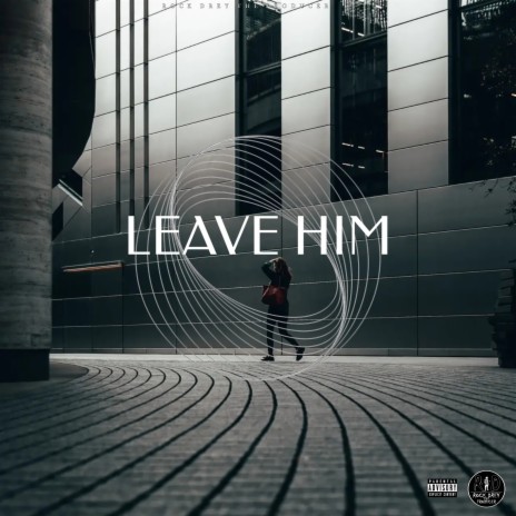 Leave Him | Boomplay Music