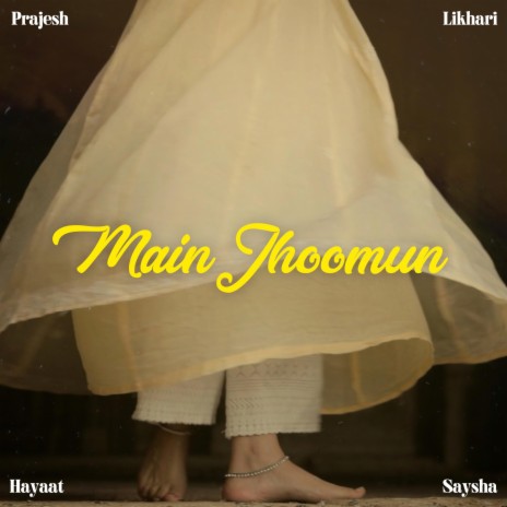 Main Jhoomun ft. Prajesh Kashyap, Vrinda 'Hayaat' Vaid, Saysha Kashyap & Deeptangshu