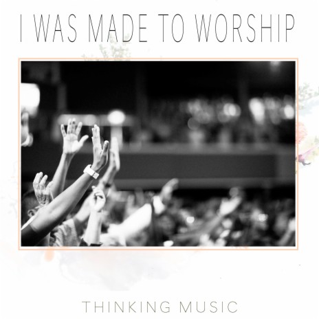 I Was Made to Worship | Boomplay Music