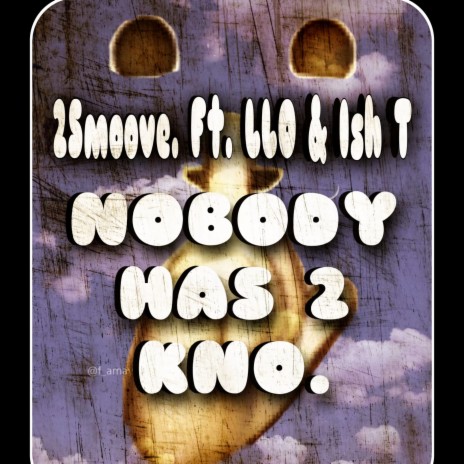 Nobody Has to Kno ft. LLO & Ish T | Boomplay Music