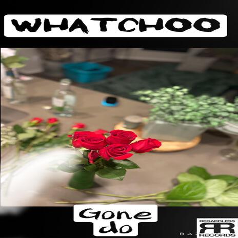 Whatchoo gone do | Boomplay Music