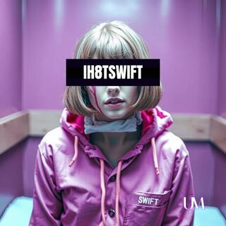 IH8TSWIFT