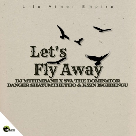 Let's Fly Away (Project 72) ft. Dj Mthimbanii & Danger Shayumthetho & K-zin Isgebengu