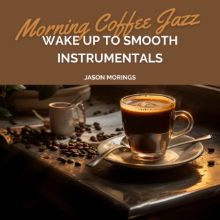 Morning Coffee Jazz: Wake up to Smooth Instrumentals