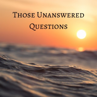 Those Unanswered Questions