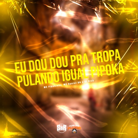 Eu Dou pra Tropa Pulando Igual Pipoka ft. mc pipokinha & MC Daniel DN | Boomplay Music