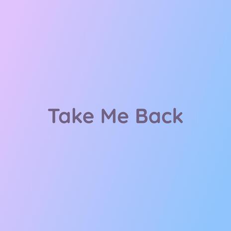 Take Me Back | Boomplay Music