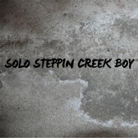 SOLO STEPPIN CREEK BOY | Boomplay Music