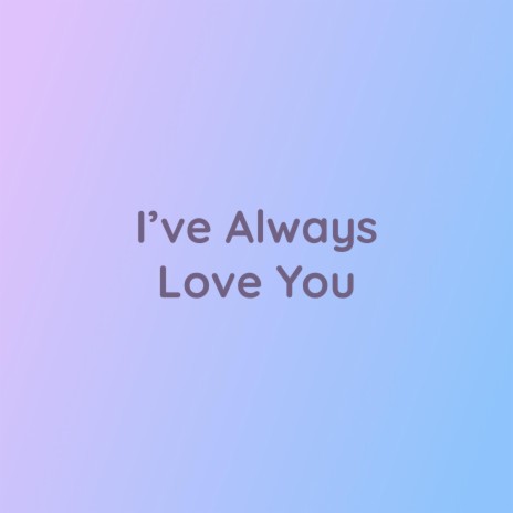 I've Always Loved You | Boomplay Music