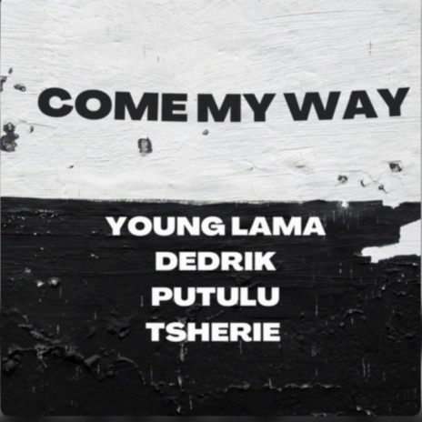 Come my way ft. Dedrik, Tsherie & Younglama | Boomplay Music