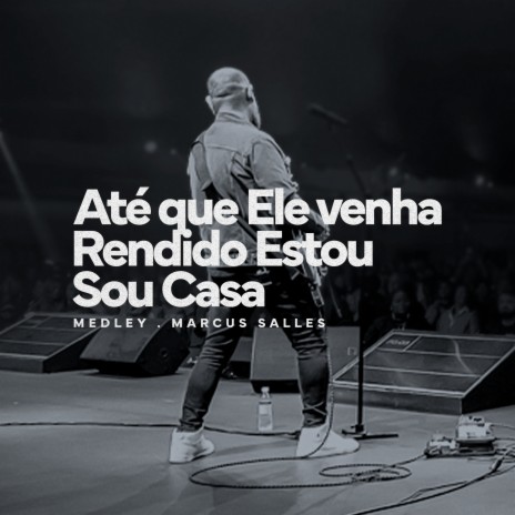 Até que Ele venha / Rendido Estou / Sou Casa (Ao Vivo) | Boomplay Music