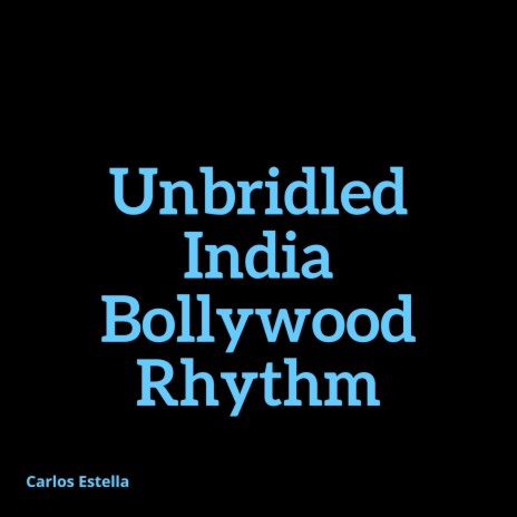 Unbridled India Bollywood Rhythm