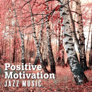 Positive Motivation: Jazz Music to Keep You in the Good Mood Through the Day