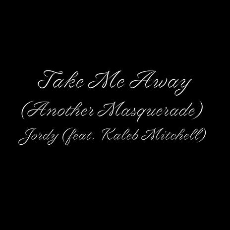 Take Me Away (Another Masquerade) ft. Kaleb Mitchell | Boomplay Music