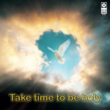 Take time to be holy | Boomplay Music