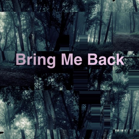 Bring Me Back | Boomplay Music