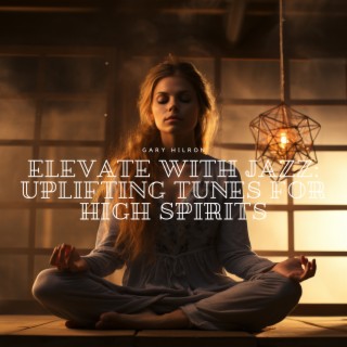 Elevate with Jazz: Uplifting Tunes for High Spirits