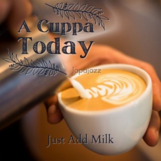 A Cuppa Today - Just Add Milk