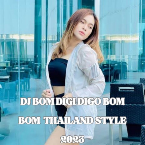 DJ BOM DIGI DIGO BOM BOM THAILAND STYLE | Boomplay Music