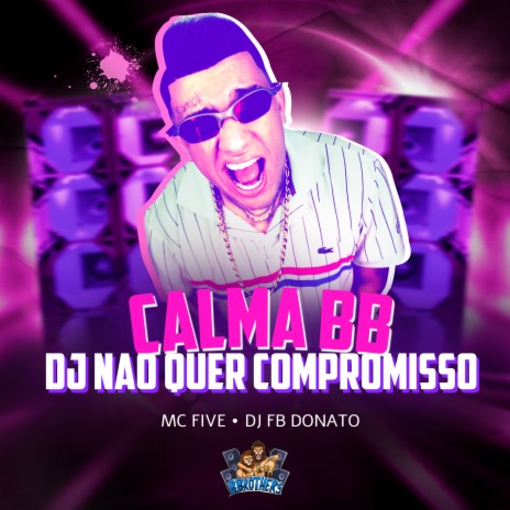 Calma Bb, Dj Nao Quer Compromisso ft. MC FIVE | Boomplay Music