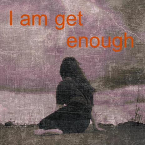 I am get enough | Boomplay Music