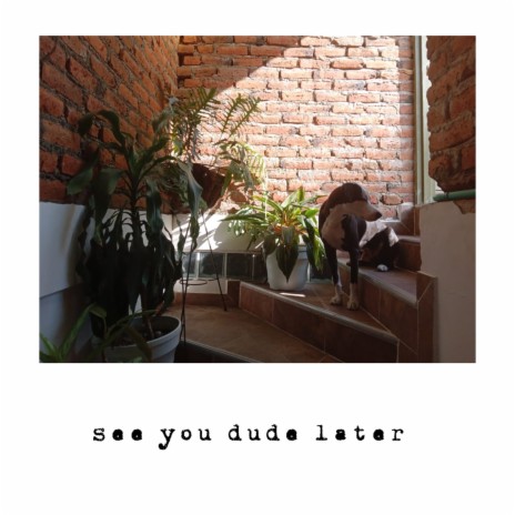 See you dude later | Boomplay Music