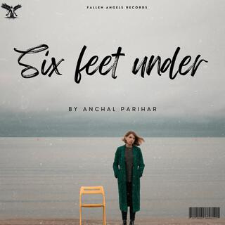 Six feet under (Anchal Parihar)