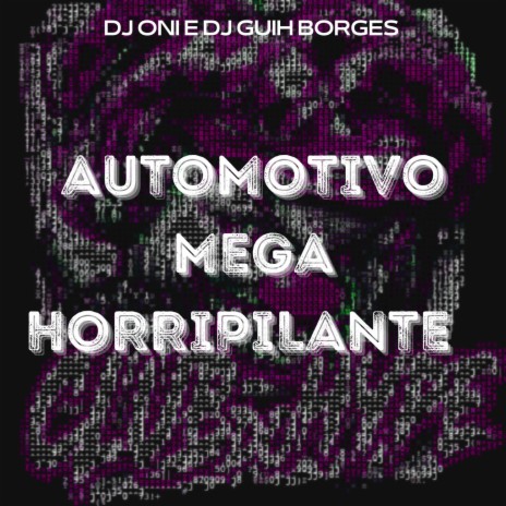 AUTOMOTIVO MEGA HORRIPILANTE ft. DJ ONI ORIGINAL, DJ GUIH BORGES & MC MTHS | Boomplay Music