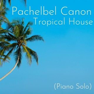 Pachelbel Canon (Tropical House Remix Piano Solo)