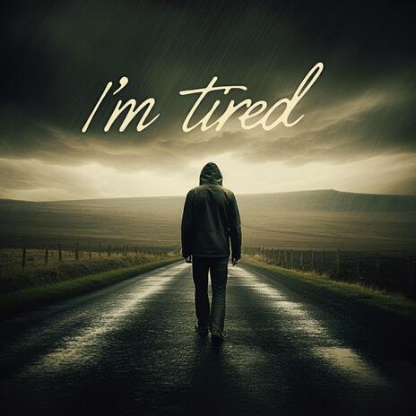 Im tired | Boomplay Music