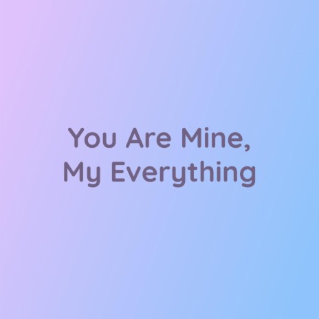 You Are Mine, My Everything | Boomplay Music