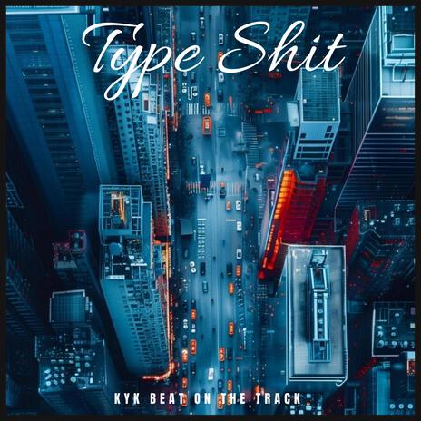 Type Shit | Boomplay Music