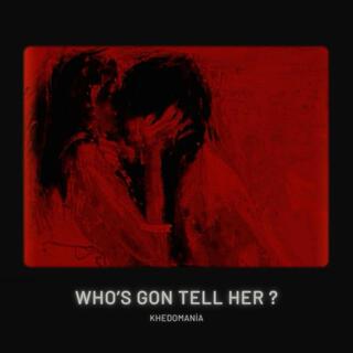 WHO'S GON TELL HER ? lyrics | Boomplay Music