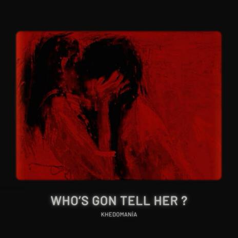 WHO'S GON TELL HER ? | Boomplay Music