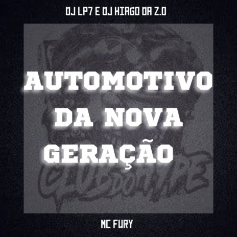 AUTOMOTIVO DA NOVA GERAÇÃO ft. DJ HIAGO DA ZO, MC FURY & DJ LP7 | Boomplay Music