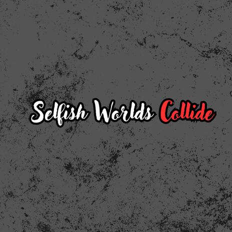 Selfish Worlds Collide (Radio Edit) | Boomplay Music