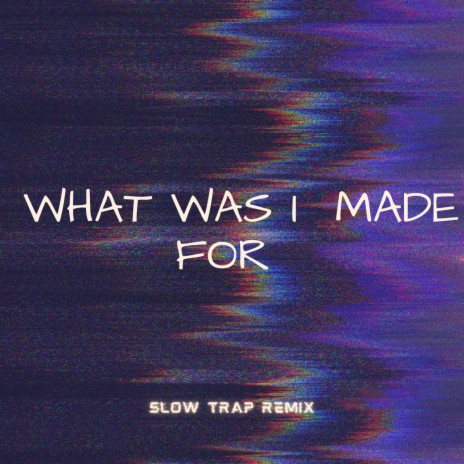 What Was I Made For? (Slow Trap Remix) ft. Slow-ful | Boomplay Music