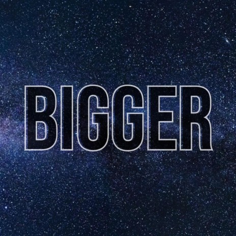 Bigger | Boomplay Music