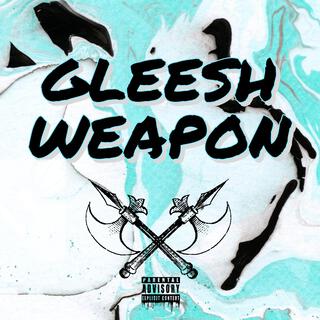 GLEESH WEAPON