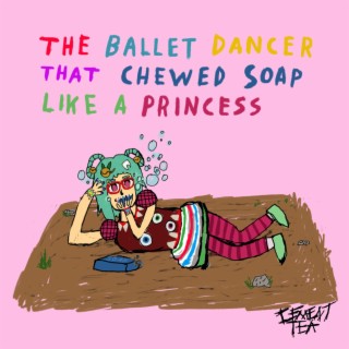 The Ballet Dancer That Chewed Soap Like A Princess